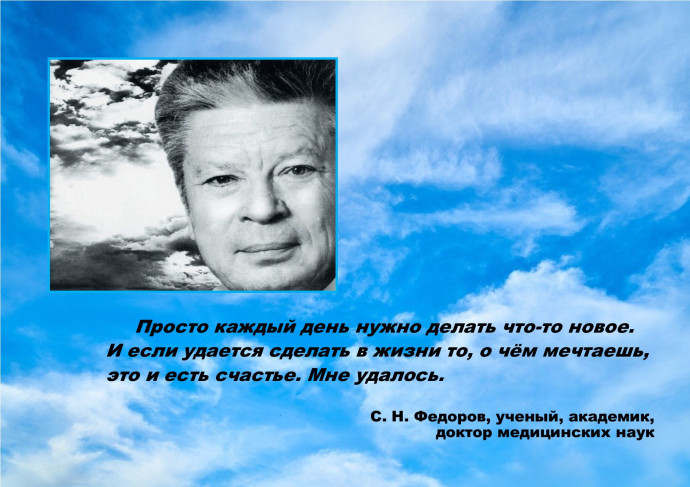 &laquo;ПРОСТО КАЖДЫЙ ДЕНЬ НУЖНО ДЕЛАТЬ ЧТО-ТО НОВОЕ...&raquo;: к 95-летию со дня рождения С. Н. Федорова (1927-2000), советского и российского офтальмолога, Героя социалистического Труда