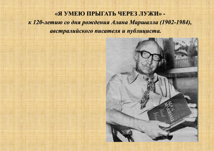 &laquo;Я УМЕЮ ПРЫГАТЬ ЧЕРЕЗ ЛУЖИ&raquo;: к 120-летию со дня рождения Алана Маршалла (1902-1984), австралийского писателя и публициста