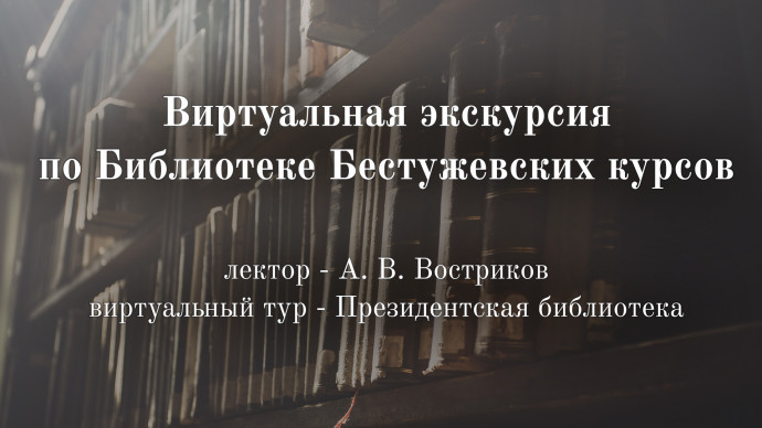 Виртуальная экскурсия по Библиотеке Бестужевских курсов представлена на портале Президентской библиотеки Виртуальная экскурсия по Библиотеке Бестужевских курсов представлена на портале Президентской библиотеки